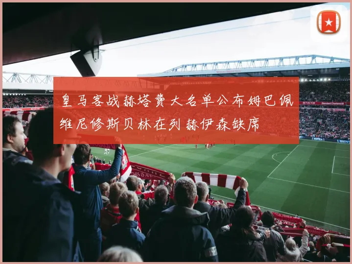 皇马客战赫塔费大名单公布姆巴佩维尼修斯贝林在列赫伊森缺席