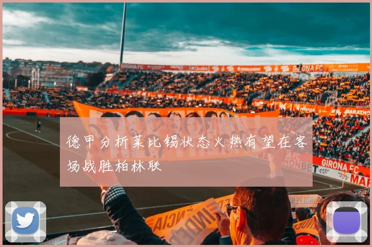 德甲分析莱比锡状态火热有望在客场战胜柏林联