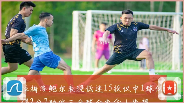拉梅洛鲍尔表现低迷15投仅中1球仅得2分7助攻三分球全失令人失望